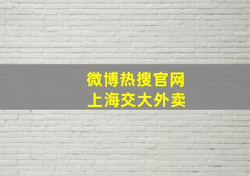 微博热搜官网 上海交大外卖